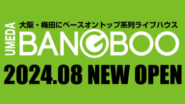 2024年8月ベースオントップ系列ライブハウス11店舗目となる新店『梅田BANGBOO（バンブー）』が大阪・梅田にオープン！